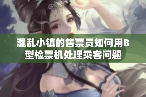 混亂小鎮的售票員如何用B型檢票機處理乘客問題