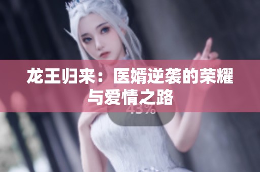 龍王歸來：醫婿逆襲的榮耀與愛情之路