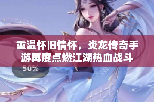 重溫懷舊情懷，炎龍傳奇手游再度點燃江湖熱血戰斗