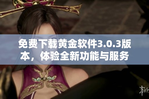 免費下載黃金軟件3.0.3版本，體驗全新功能與服務