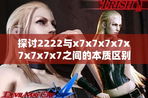 探討2222與x7x7x7x7x7x7x7x7之間的本質區別與影響