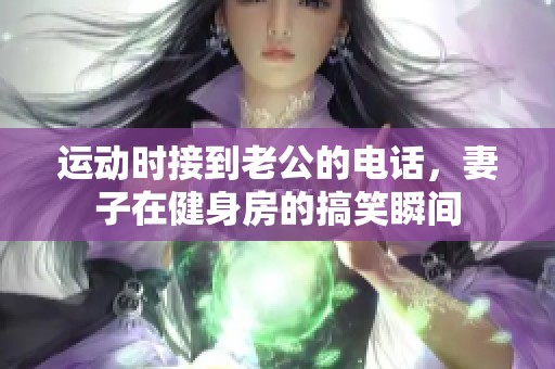 運動時接到老公的電話，妻子在健身房的搞笑瞬間