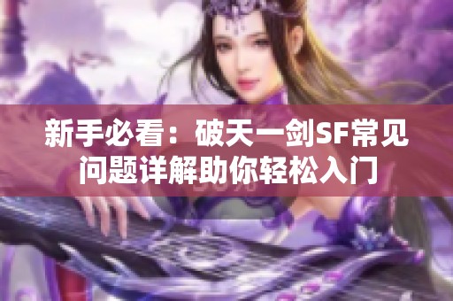 新手必看：破天一劍SF常見問題詳解助你輕松入門