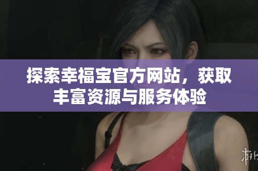 探索幸福寶官方網站，獲取豐富資源與服務體驗