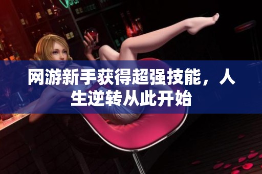 網(wǎng)游新手獲得超強技能，人生逆轉(zhuǎn)從此開始