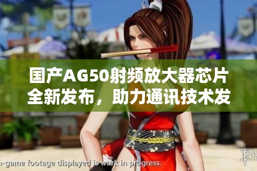 國產AG50射頻放大器芯片全新發布，助力通訊技術發展