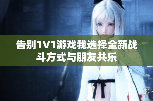 告別1V1游戲我選擇全新戰斗方式與朋友共樂