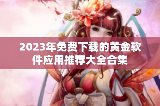 2023年免費下載的黃金軟件應用推薦大全合集