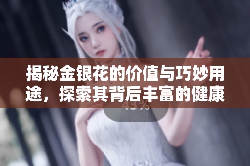 揭秘金銀花的價值與巧妙用途，探索其背后豐富的健康利益