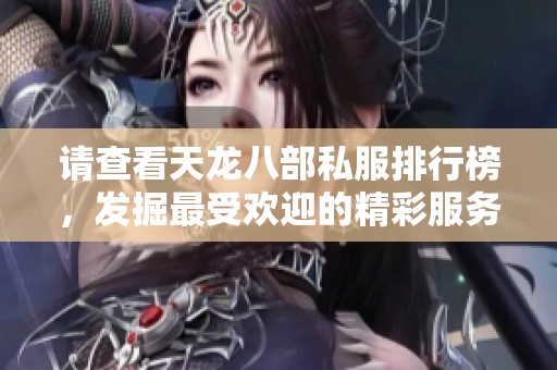 請查看天龍八部私服排行榜，發(fā)掘最受歡迎的精彩服務(wù)器推薦