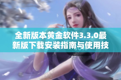 全新版本黃金軟件3.3.0最新版下載安裝指南與使用技巧分享