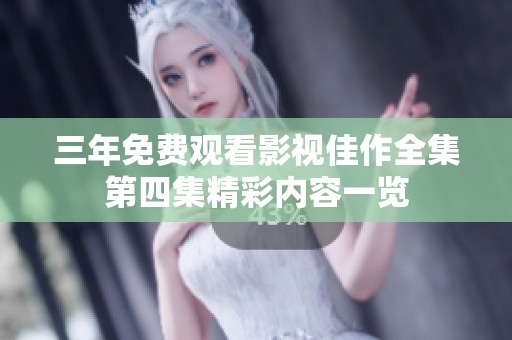 三年免費觀看影視佳作全集第四集精彩內容一覽
