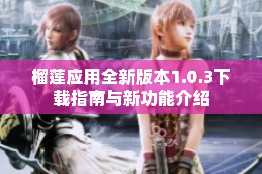 榴蓮應用全新版本1.0.3下載指南與新功能介紹