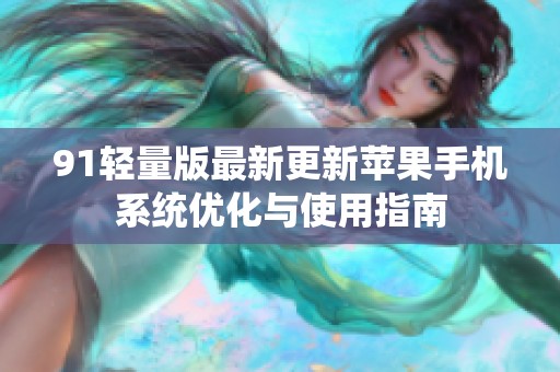 91輕量版最新更新蘋果手機系統優化與使用指南