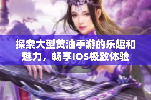 探索大型黃油手游的樂趣和魅力，暢享IOS極致體驗