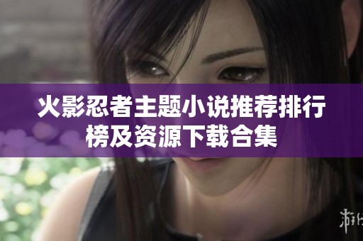 火影忍者主題小說推薦排行榜及資源下載合集