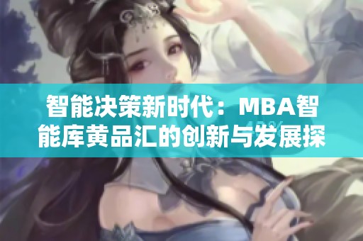 智能決策新時代：MBA智能庫黃品匯的創新與發展探秘