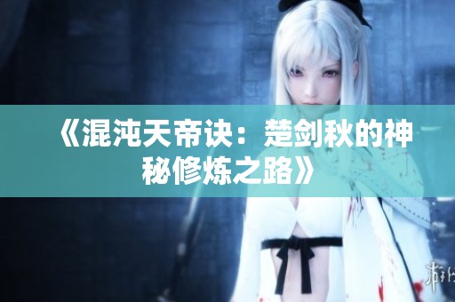 《混沌天帝訣：楚劍秋的神秘修煉之路》