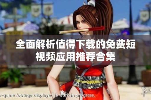 全面解析值得下載的免費短視頻應用推薦合集