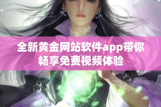 全新黃金網站軟件app帶你暢享免費視頻體驗