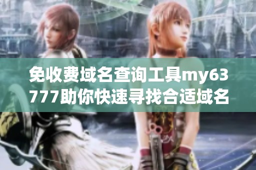 免收費域名查詢工具my63777助你快速尋找合適域名
