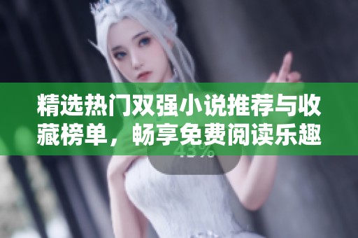 精選熱門雙強小說推薦與收藏榜單，暢享免費閱讀樂趣