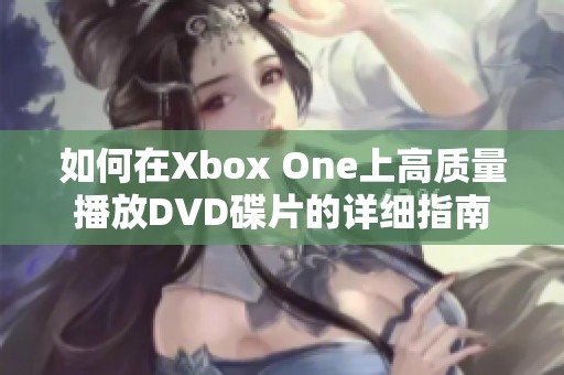 如何在Xbox One上高質量播放DVD碟片的詳細指南