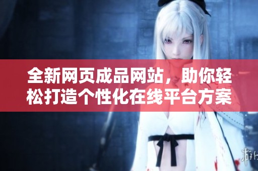 全新網頁成品網站，助你輕松打造個性化在線平臺方案