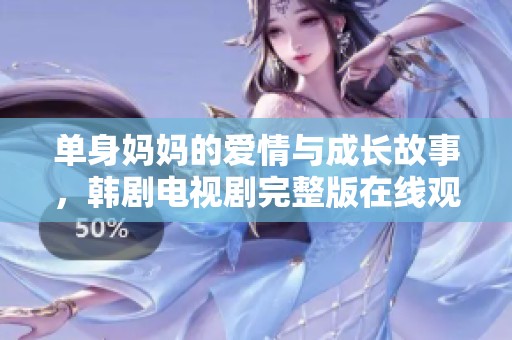 單身媽媽的愛情與成長故事，韓劇電視劇完整版在線觀看
