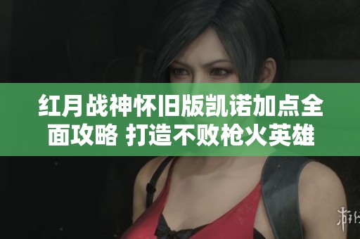 紅月戰神懷舊版凱諾加點全面攻略 打造不敗槍火英雄