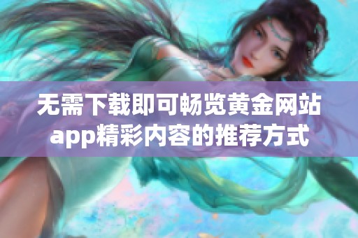 無需下載即可暢覽黃金網站app精彩內容的推薦方式