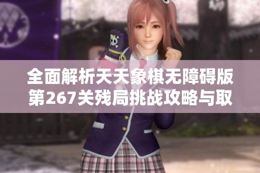 全面解析天天象棋無障礙版第267關殘局挑戰攻略與取勝技巧
