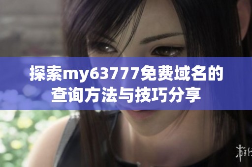 探索my63777免費域名的查詢方法與技巧分享