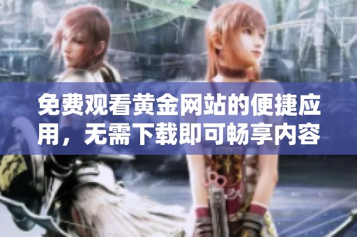 免費觀看黃金網站的便捷應用，無需下載即可暢享內容