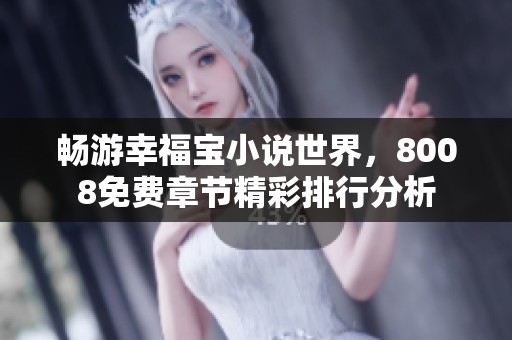 暢游幸福寶小說(shuō)世界，8008免費(fèi)章節(jié)精彩排行分析