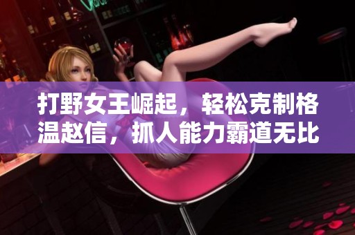 打野女王崛起，輕松克制格溫趙信，抓人能力霸道無(wú)比