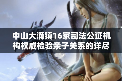 中山大涌鎮16家司法公證機構權威檢驗親子關系的詳盡解析