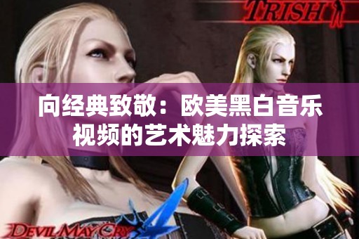 向經(jīng)典致敬：歐美黑白音樂(lè)視頻的藝術(shù)魅力探索