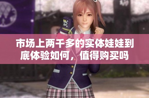 市場上兩千多的實體娃娃到底體驗如何，值得購買嗎