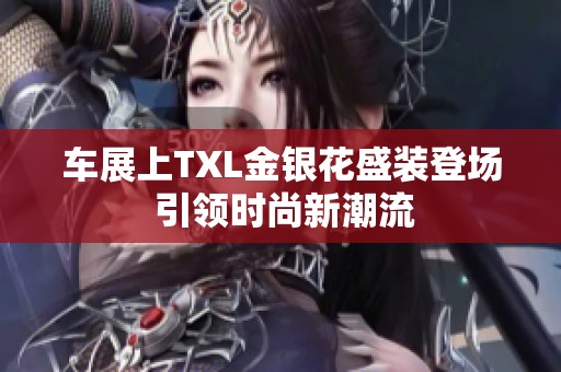 車展上TXL金銀花盛裝登場 引領時尚新潮流
