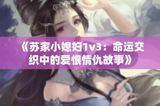 《蘇家小媳婦1v3：命運交織中的愛恨情仇故事》