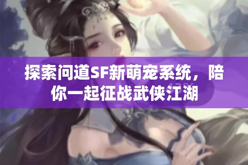 探索問道SF新萌寵系統(tǒng)，陪你一起征戰(zhàn)武俠江湖