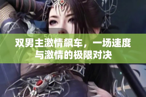 雙男主激情飆車，一場速度與激情的極限對決
