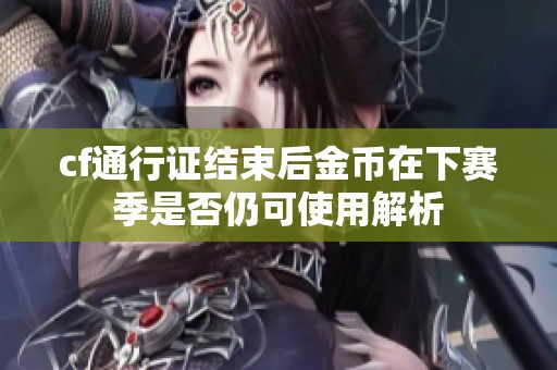 cf通行證結(jié)束后金幣在下賽季是否仍可使用解析