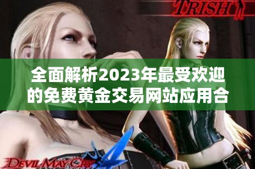 全面解析2023年最受歡迎的免費黃金交易網站應用合集