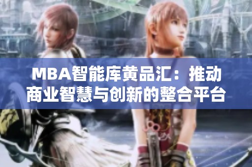 MBA智能庫黃品匯：推動商業智慧與創新的整合平臺
