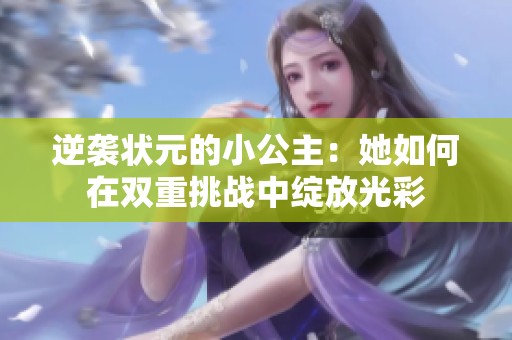 逆襲狀元的小公主：她如何在雙重挑戰中綻放光彩