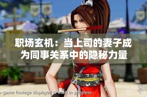 職場玄機：當上司的妻子成為同事關系中的隱秘力量