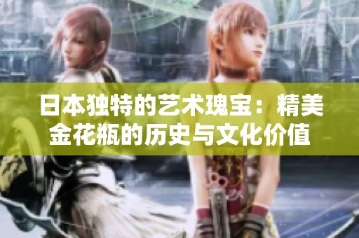 日本獨特的藝術瑰寶：精美金花瓶的歷史與文化價值