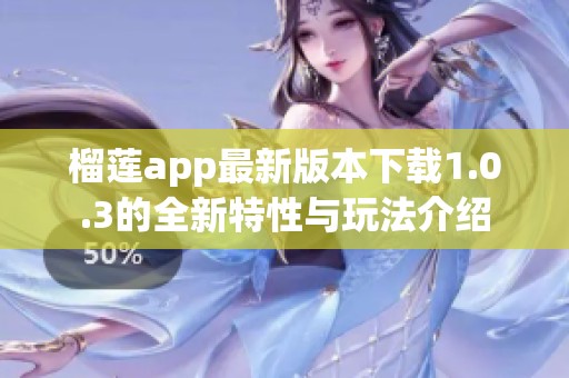 榴蓮app最新版本下載1.0.3的全新特性與玩法介紹